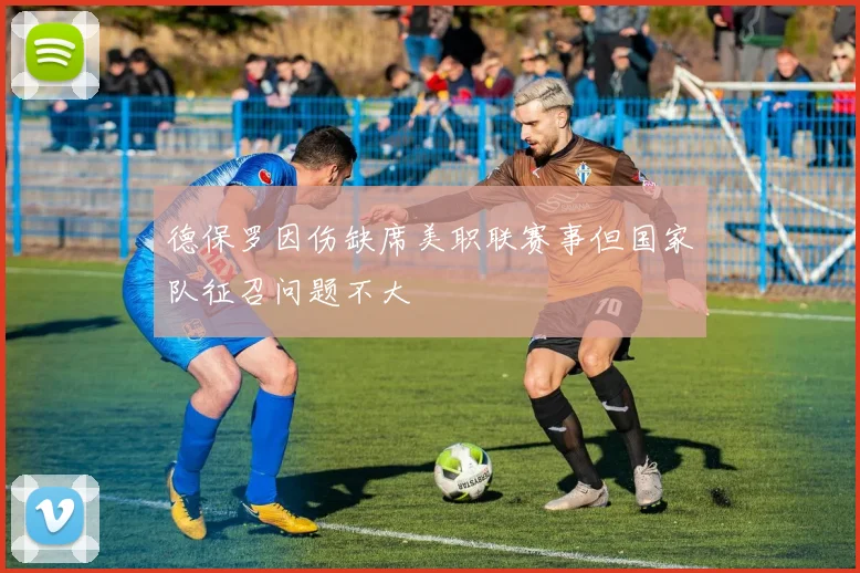 德保罗因伤缺席美职联赛事但国家队征召问题不大