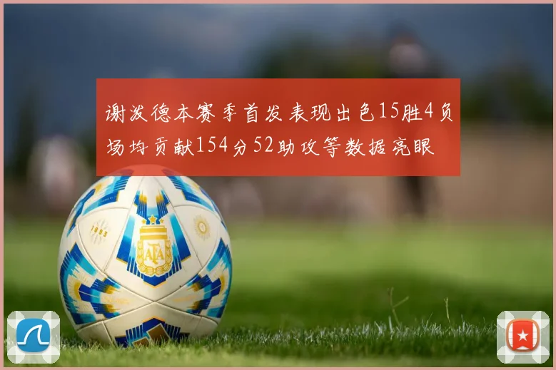 谢泼德本赛季首发表现出色15胜4负场均贡献154分52助攻等数据亮眼