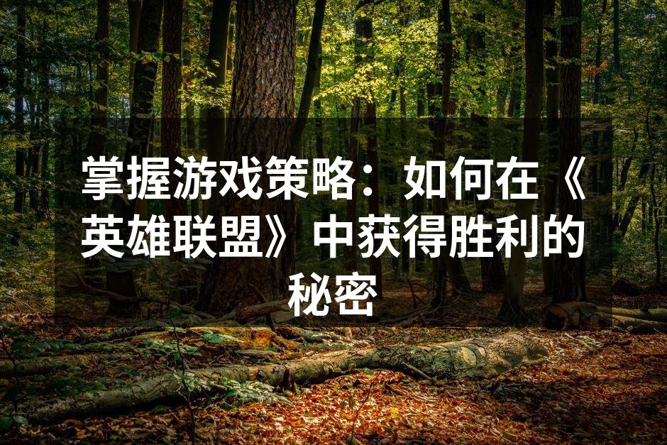掌握游戏策略：如何在《英雄联盟》中获得胜