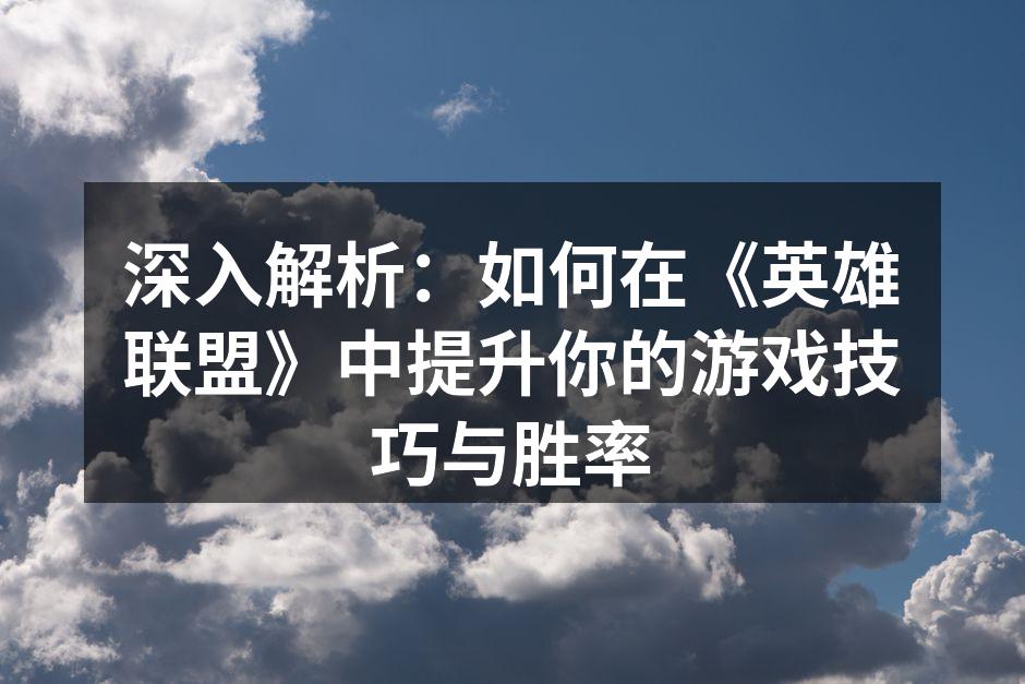 深入解析：如何在《英雄联盟》中提升你的游